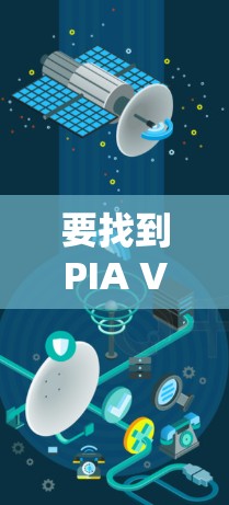 要找到PIA VPN的官方下载入口，可以按照以下步骤操作