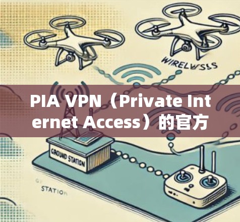 PIA VPN(Private Internet Access)的官方下载地址通常是通过其官方网站访问的。以下是PIA VPN的官方网站地址 PIA VPN(Private Internet Access)的官方下载地址通常是通过其官方网站访问的。以下是PIA VPN的官方网站地址