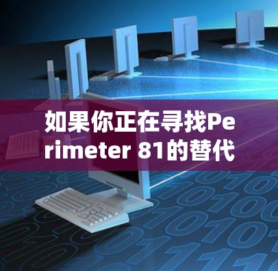 如果你正在寻找Perimeter 81的替代方案,以下是一些推荐的企业VPN软件和网络安全平台 如果你正在寻找Perimeter 81的替代方案,以下是一些推荐的企业VPN软件和网络安全平台