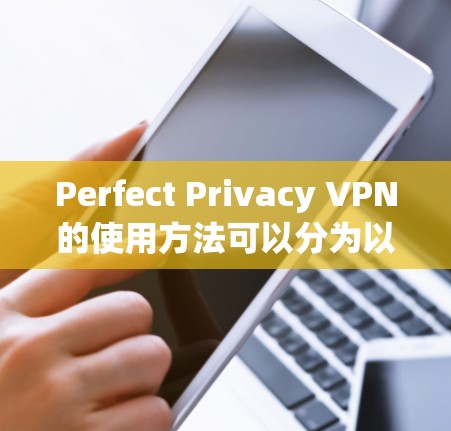 Perfect Privacy VPN的使用方法可以分为以下几个步骤 Perfect Privacy VPN的使用方法可以分为以下几个步骤