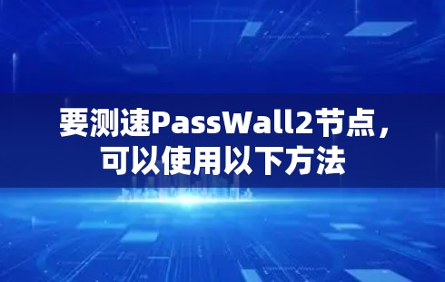要测速PassWall2节点,可以使用以下方法 要测速PassWall2节点,可以使用以下方法