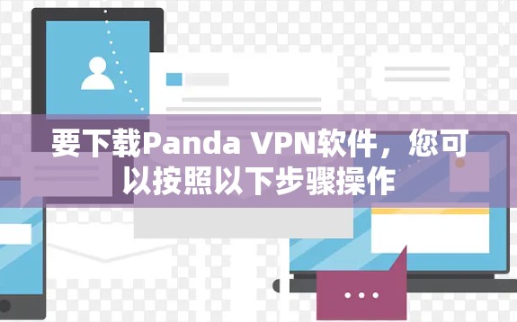 要下载Panda VPN软件,您可以按照以下步骤操作 要下载Panda VPN软件,您可以按照以下步骤操作
