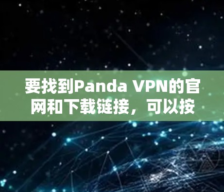 要找到Panda VPN的官网和下载链接,可以按照以下步骤操作 要找到Panda VPN的官网和下载链接,可以按照以下步骤操作