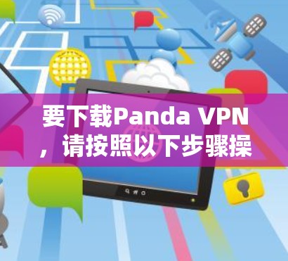 要下载Panda VPN,请按照以下步骤操作 要下载Panda VPN,请按照以下步骤操作