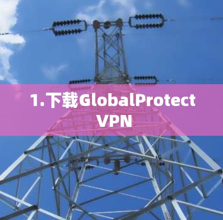 1.下载GlobalProtect VPN