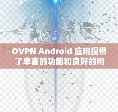 OVPN Android 应用提供了丰富的功能和良好的用户体验,以下是其主要特点 OVPN Android 应用提供了丰富的功能和良好的用户体验,以下是其主要特点