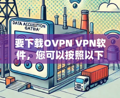 要下载OVPN VPN软件，您可以按照以下步骤操作