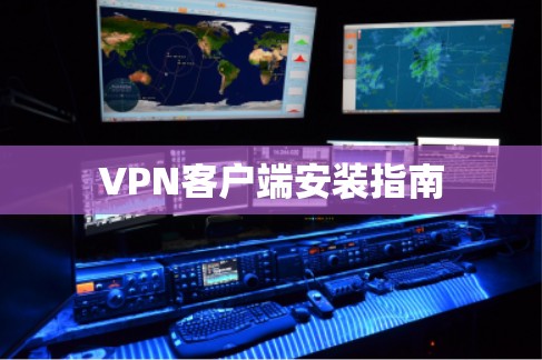 VPN客户端安装指南 VPN客户端安装指南