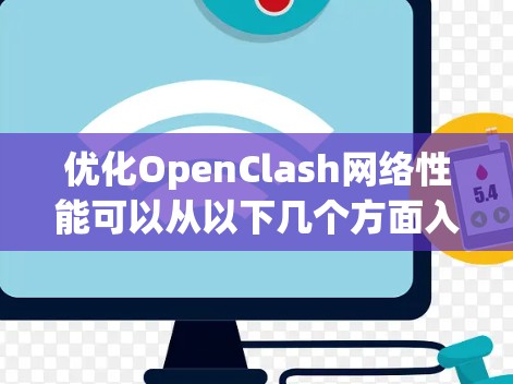 优化OpenClash网络性能可以从以下几个方面入手