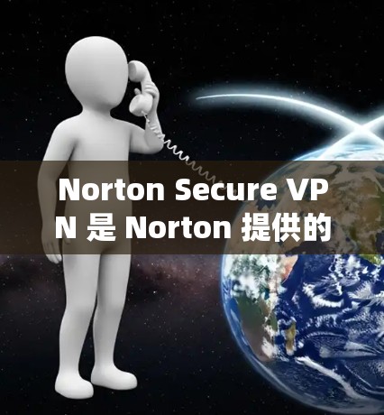 Norton Secure VPN 是 Norton 提供的一款虚拟专用网络(VPN)服务,旨在帮助用户保护隐私和安全。以下是使用 Norton Secure VPN 的官网入口和客户端下载教程 Norton Secure VPN 是 Norton 提供的一款虚拟专用网络(VPN)服务,旨在帮助用户保护隐私和安全。以下是使用 Norton Secure VPN 的官网入口和客户端下载教程