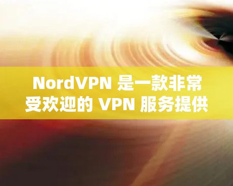 NordVPN 是一款非常受欢迎的 VPN 服务提供商,其苹果客户端(NordVPN for iOS)在功能和用户体验方面表现优异。以下是关于 NordVPN 苹果客户端的详细推荐 NordVPN 是一款非常受欢迎的 VPN 服务提供商,其苹果客户端(NordVPN for iOS)在功能和用户体验方面表现优异。以下是关于 NordVPN 苹果客户端的详细推荐