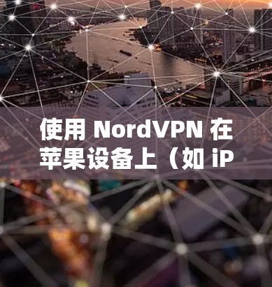 使用 NordVPN 在苹果设备上（如 iPhone、iPad 或 Mac）相当简单。以下是使用 NordVPN 在苹果设备上的步骤
