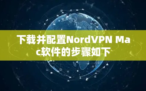 下载并配置NordVPN Mac软件的步骤如下