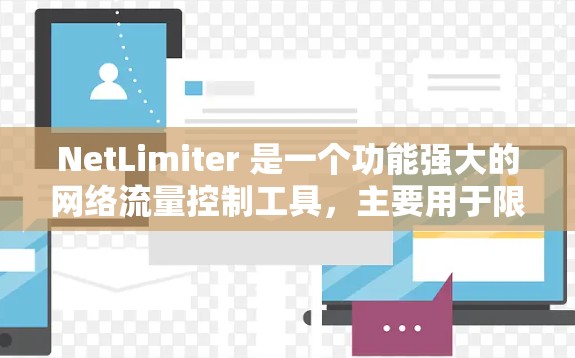 NetLimiter 是一个功能强大的网络流量控制工具,主要用于限制和管理网络接口的带宽。以下是其关键功能和操作步骤的总结 NetLimiter 是一个功能强大的网络流量控制工具,主要用于限制和管理网络接口的带宽。以下是其关键功能和操作步骤的总结
