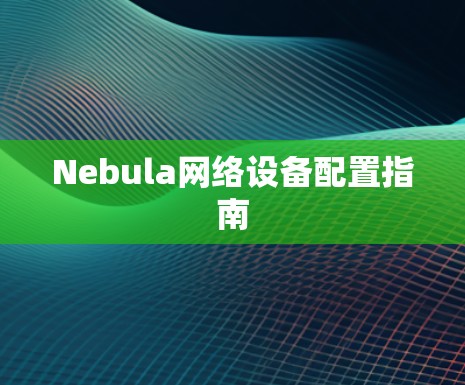 Nebula网络设备配置指南 Nebula网络设备配置指南