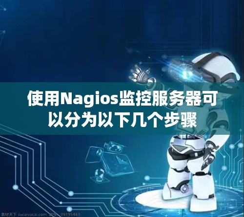 使用Nagios监控服务器可以分为以下几个步骤 使用Nagios监控服务器可以分为以下几个步骤