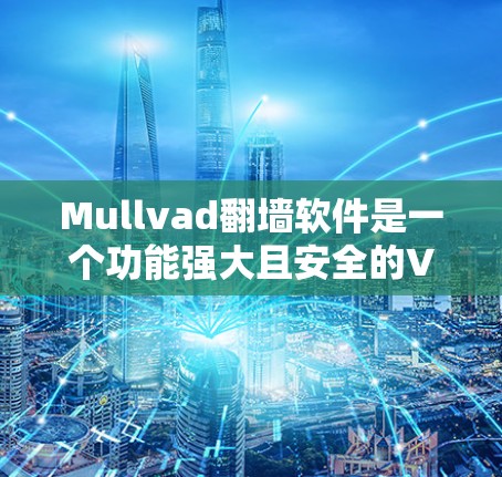 Mullvad翻墙软件是一个功能强大且安全的VPN服务,适合需要隐私保护和稳定连接的用户。以下是对Mullvad的详细分析和总结 Mullvad翻墙软件是一个功能强大且安全的VPN服务,适合需要隐私保护和稳定连接的用户。以下是对Mullvad的详细分析和总结