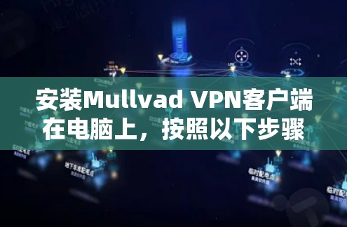 安装Mullvad VPN客户端在电脑上，按照以下步骤进行