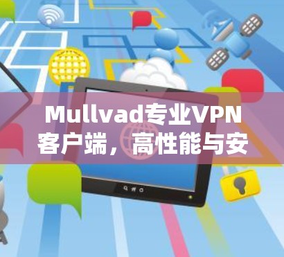 Mullvad专业VPN客户端，高性能与安全的完美结合