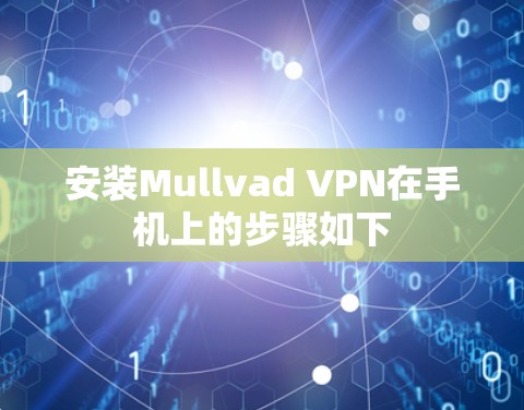 安装Mullvad VPN在手机上的步骤如下 安装Mullvad VPN在手机上的步骤如下