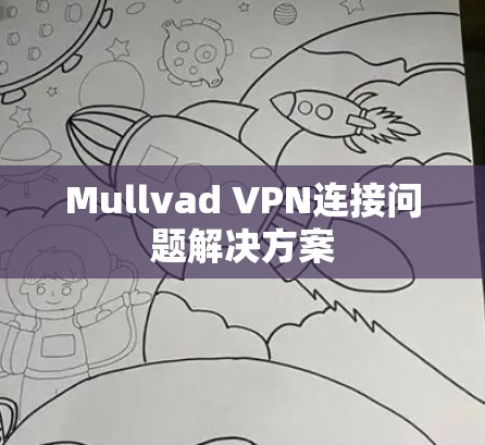Mullvad VPN连接问题解决方案 Mullvad VPN连接问题解决方案