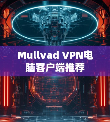Mullvad VPN电脑客户端推荐 Mullvad VPN电脑客户端推荐