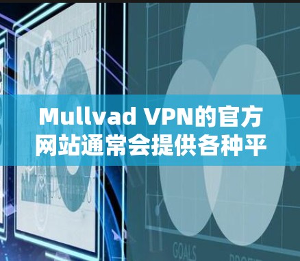 Mullvad VPN的官方网站通常会提供各种平台的客户端,包括Windows和macOS。以下是步骤 Mullvad VPN的官方网站通常会提供各种平台的客户端,包括Windows和macOS。以下是步骤