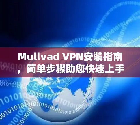 Mullvad VPN安装指南,简单步骤助您快速上手 Mullvad VPN安装指南,简单步骤助您快速上手