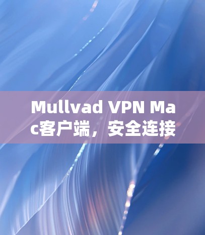 Mullvad VPN Mac客户端,安全连接,私密访问 Mullvad VPN Mac客户端,安全连接,私密访问