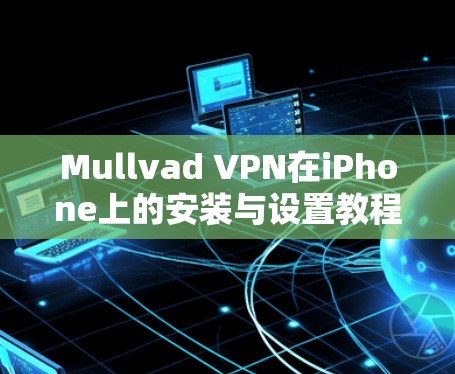 Mullvad VPN在iPhone上的安装与设置教程