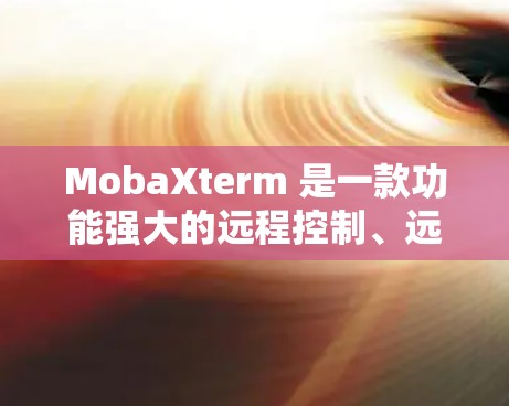 MobaXterm 是一款功能强大的远程控制、远程桌面和终端仿真的软件,广泛应用于网络管理、软件维护、远程办公等场景。以下是关于如何下载 MobaXterm 的指南 MobaXterm 是一款功能强大的远程控制、远程桌面和终端仿真的软件,广泛应用于网络管理、软件维护、远程办公等场景。以下是关于如何下载 MobaXterm 的指南