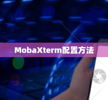 MobaXterm配置方法 MobaXterm配置方法
