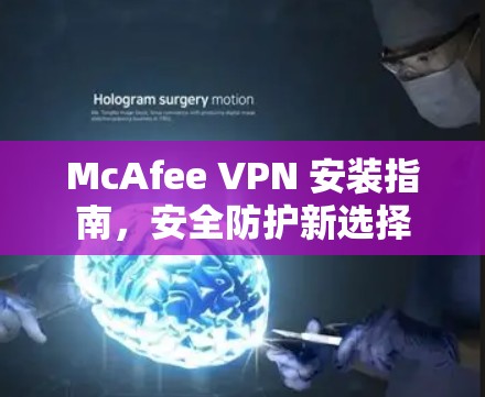 McAfee VPN 安装指南,安全防护新选择 McAfee VPN 安装指南,安全防护新选择