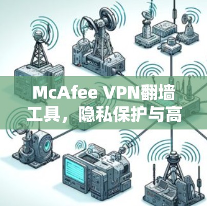 McAfee VPN翻墙工具，隐私保护与高效连接的双重保障