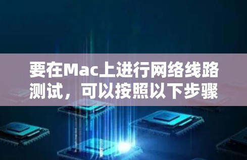 要在Mac上进行网络线路测试，可以按照以下步骤操作