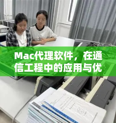Mac代理软件,在通信工程中的应用与优势 Mac代理软件,在通信工程中的应用与优势