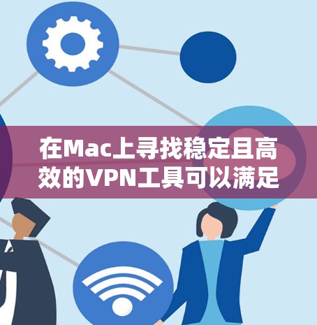 在Mac上寻找稳定且高效的VPN工具可以满足您的网络安全和隐私需求。以下是一些知名且在稳定性和用户体验上表现不错的Mac VPN工具推荐 在Mac上寻找稳定且高效的VPN工具可以满足您的网络安全和隐私需求。以下是一些知名且在稳定性和用户体验上表现不错的Mac VPN工具推荐
