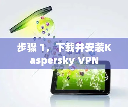 步骤 1，下载并安装Kaspersky VPN