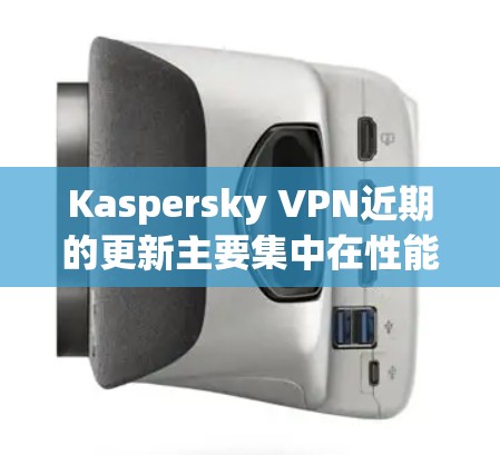 Kaspersky VPN近期的更新主要集中在性能优化、隐私保护和安全性方面,提升了用户体验和数据保护能力。具体更新内容如下 Kaspersky VPN近期的更新主要集中在性能优化、隐私保护和安全性方面,提升了用户体验和数据保护能力。具体更新内容如下