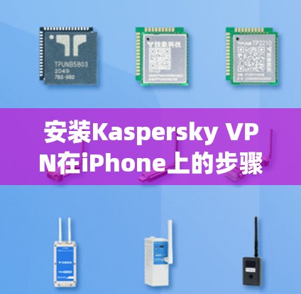 安装Kaspersky VPN在iPhone上的步骤如下 安装Kaspersky VPN在iPhone上的步骤如下