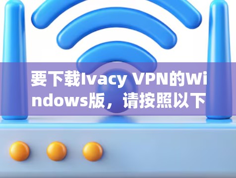 要下载Ivacy VPN的Windows版,请按照以下步骤操作 要下载Ivacy VPN的Windows版,请按照以下步骤操作