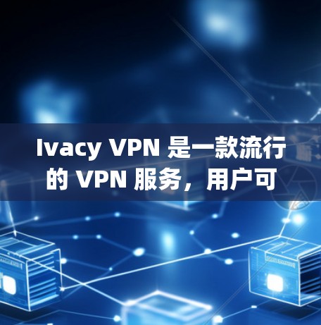 Ivacy VPN 是一款流行的 VPN 服务，用户可以通过它来保护隐私、匿名上网、绕过地理限制等。以下是 Ivacy VPN Windows 版本的配置指南