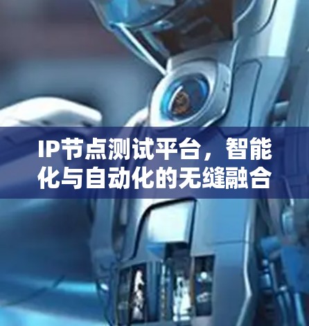IP节点测试平台，智能化与自动化的无缝融合