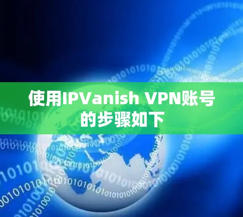 使用IPVanish VPN账号的步骤如下