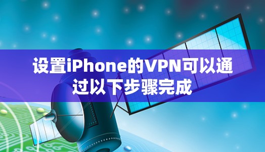 设置iPhone的VPN可以通过以下步骤完成