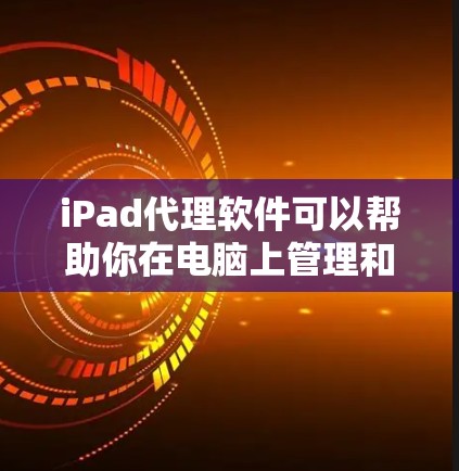 iPad代理软件可以帮助你在电脑上管理和同步iPad内容,如应用程序、文件和设置。以下是一些常见的iPad代理软件及其最新版本 iPad代理软件可以帮助你在电脑上管理和同步iPad内容,如应用程序、文件和设置。以下是一些常见的iPad代理软件及其最新版本