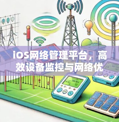 iOS网络管理平台，高效设备监控与网络优化方案