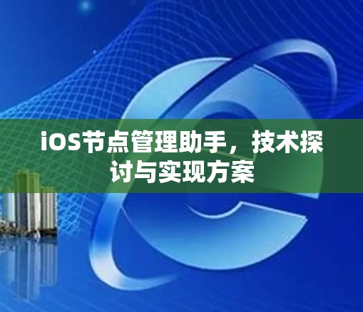 iOS节点管理助手,技术探讨与实现方案 iOS节点管理助手,技术探讨与实现方案