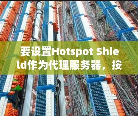 要设置Hotspot Shield作为代理服务器,按照以下步骤操作 要设置Hotspot Shield作为代理服务器,按照以下步骤操作