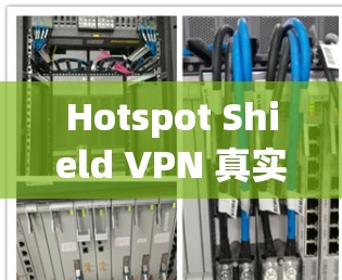 Hotspot Shield VPN 真实使用体验 Hotspot Shield VPN 真实使用体验